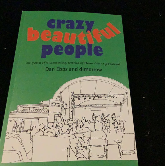 Crazy Beautiful People: 50 Years of Enchanting Stories of Home County Festival, by Dan Ebbs and dlmorrow