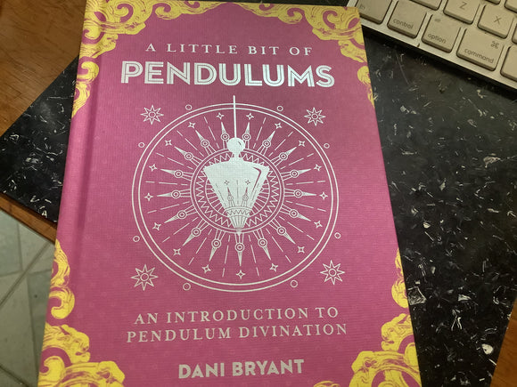 A Little Bit of Pendulums: An Introduction to Pendulum Divination. By Dani Bryant