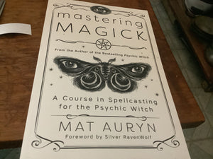Mastering Magick: A Course in Spellcasting for the Psychic Witch, by Matt Auryn. Foreward by Silver RavenWolf