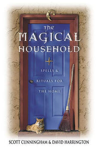 The Magical Household: Spells $ Rituals for the Home. By Scott Cunningham & David Harrington