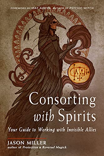 Consorting with Spirits: Your Guide to Working with Invisible Allies, by Jason Miller