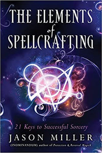 The Elements of Spellcrafting: 21 Keys to Successful Sorcery, by Jason Miller