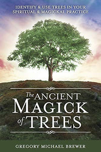 The Ancient Magick of Trees. By Gregory Micheal Brewer.