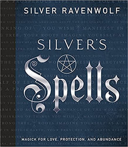 Silver’s Spells: Magick For Love, Protection, and Abundance. By Silver Ravenwolf