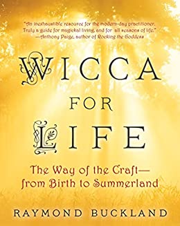 Wicca for life: The Way of the Craft from Birth to Summerland, By Raymond Buckland