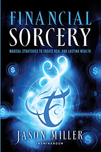 Financial Sorcery: Magical strategies to create real and lasting wealth (tp) By Jason Miller