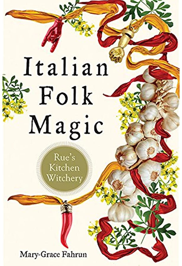 Italian Folk Magic: Rue’s Kitchen Witchery, by Mary-Grace Fahrun