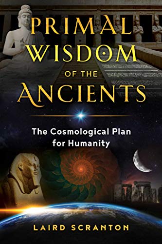 Primal Wisdom of the Ancients: The Cosmological Plan for Humanity, by Laird Scranton