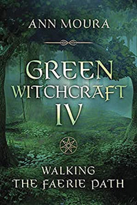 Green Witchcraft IV Walking The Faerie Path by Ann Moura