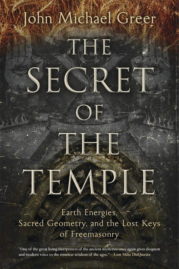 The Secret of the Temple: Earth Energies, Sacred Geometry, and the Lost Keys of Freemasonry, by John Michael Greer