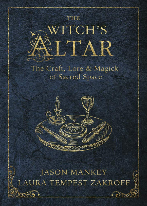 The Witch’s Altar: the Craft, Lore & Magick of Sacred Space. By Jason Mankey and Laura Tempest Zakroff