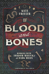 Of Blood and Bones: Working with Shadow Magick & the Dark Moon, by Kate Freuler