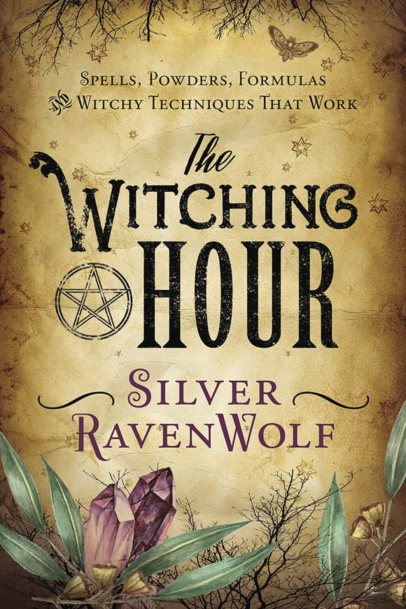 The Witching Hour: Spells, Powders, Formulas and Witchy Techniques That Work. By Silver RavenWolf