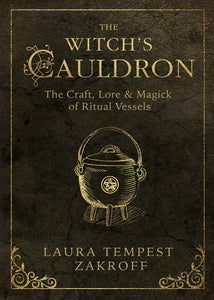 The Witch’s Cauldron: The Craft, Lore & Magick of Ritual Vessels, by Laura Tempest Zakroff