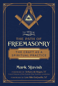 The Path of Freemasonry: The Craft as a Spiritual Practice, by Mark Stavish