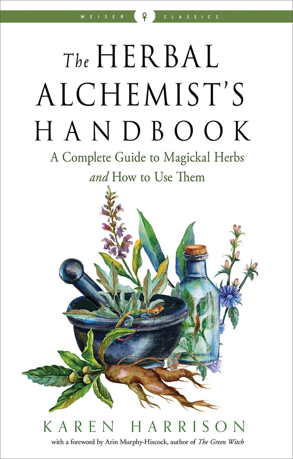 The Herbal Alchemist’s Handbook: A Complete Guide to Magickal Herbs and How to Use Them. By Karen Harrison