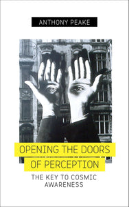 Opening the Doors of Perception: The Key to Cosmic Awareness. By Anthony Peake