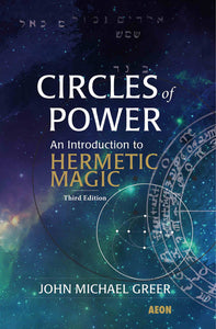 Circles of Power: An Introduction to Hermetic Magic, by John Michael Greer