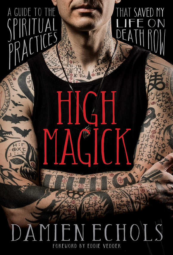 High Magick: A Guide to the Spiritual Practices that Saved My Life on Death Row. By Damien Echols. Forward by Eddie Vedder