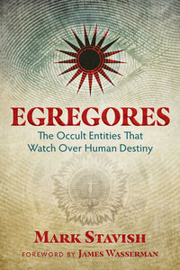Egregores: The Occult Entities That Watch Over Human Destiny, by Mark Stavish