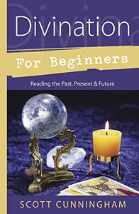 Divination for Beginners: Reading the Past, Present & Future