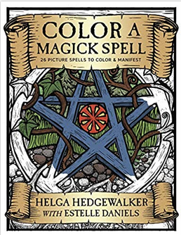Color A Magick Spell: 26 Picture Spells to Color & Manifest. By Helga Hedgewalker with Estelle Daniels