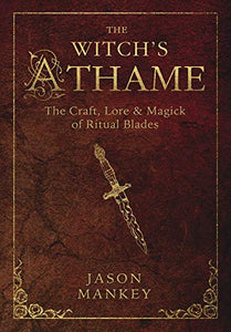 Witch's Athame, The: The Craft, Lore & Magick of Ritual Blades
