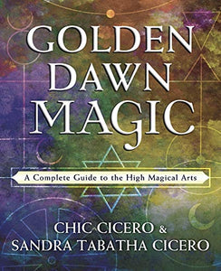 Golden Dawn Magic: A Complete Guide to the High Magical Arts