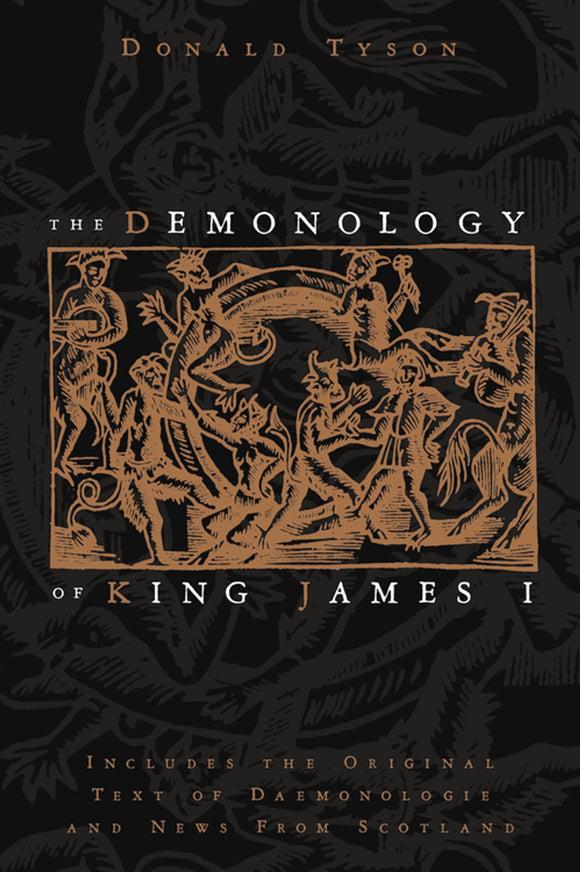 The Demonology of King James I: Includes the Original Text of Daemonologie and News from Scotland. By Donald Tyson
